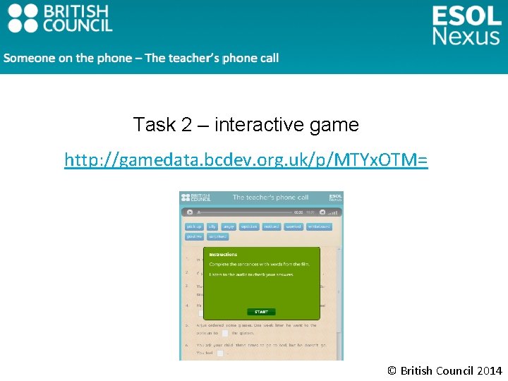 Task 2 – interactive game http: //gamedata. bcdev. org. uk/p/MTYx. OTM= © British Council