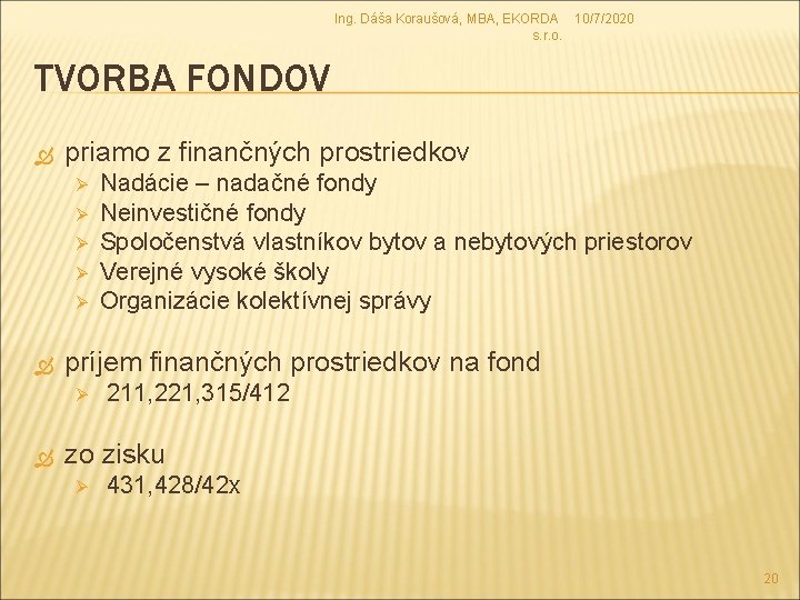 Ing. Dáša Koraušová, MBA, EKORDA 10/7/2020 s. r. o. TVORBA FONDOV priamo z finančných Ing. Dáša Koraušová, MBA, EKORDA 10/7/2020 s. r. o. TVORBA FONDOV priamo z finančných