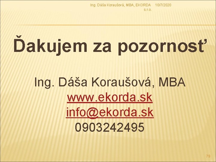 Ing. Dáša Koraušová, MBA, EKORDA 10/7/2020 s. r. o. Ďakujem za pozornosť Ing. Dáša Ing. Dáša Koraušová, MBA, EKORDA 10/7/2020 s. r. o. Ďakujem za pozornosť Ing. Dáša