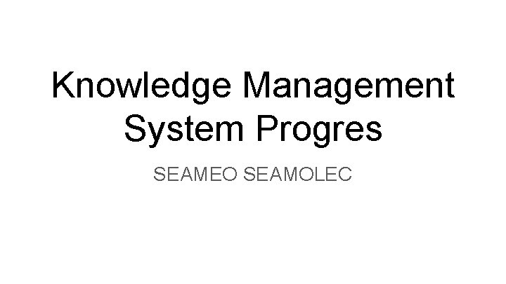 Knowledge Management System Progres SEAMEO SEAMOLEC 