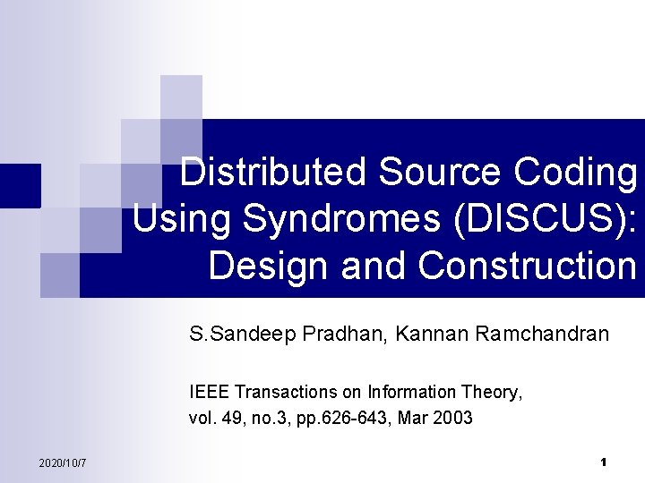 Distributed Source Coding Using Syndromes (DISCUS): Design and Construction S. Sandeep Pradhan, Kannan Ramchandran