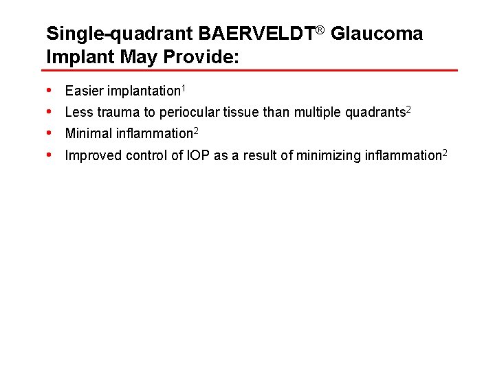Single-quadrant BAERVELDT® Glaucoma Implant May Provide: • • Easier implantation 1 Less trauma to
