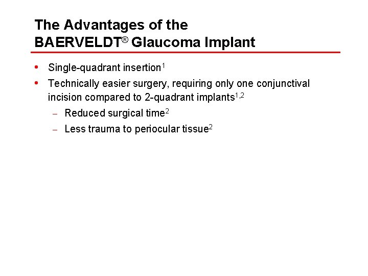 The Advantages of the BAERVELDT® Glaucoma Implant • Single-quadrant insertion 1 • Technically easier