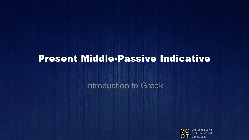 Present Middle-Passive Indicative Introduction to Greek By Stephen Curto For Intro to Greek Oct