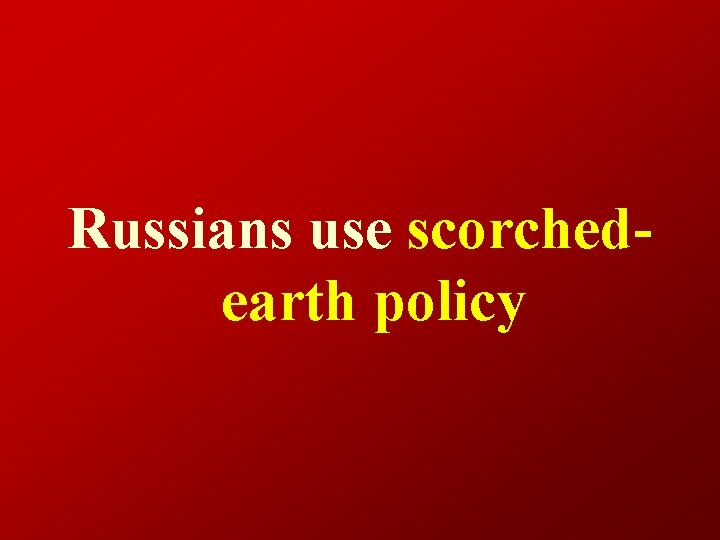 Russians use scorchedearth policy 