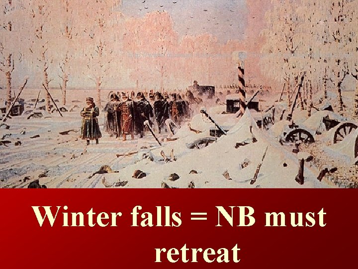 http: //www. museum. ru/museum/1812/English/Painting/ver/index. html Winter falls = NB must retreat 