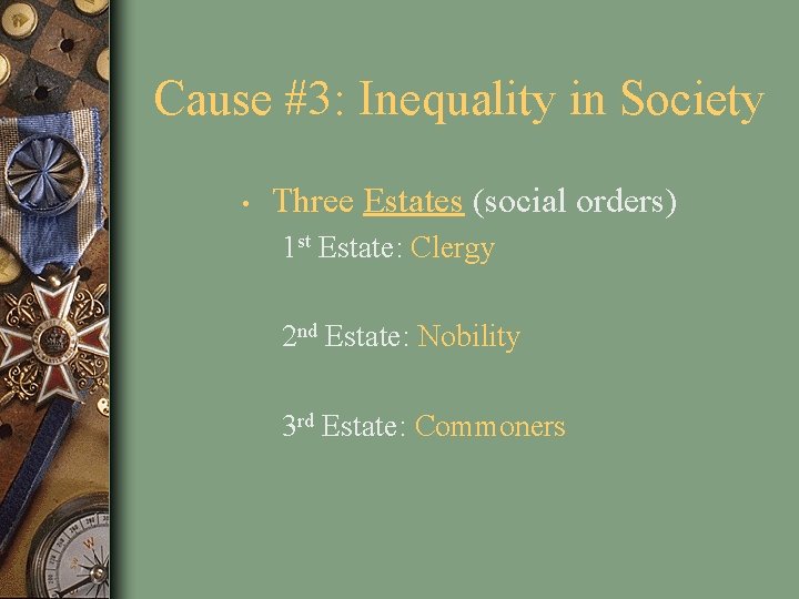 Cause #3: Inequality in Society • Three Estates (social orders) 1 st Estate: Clergy