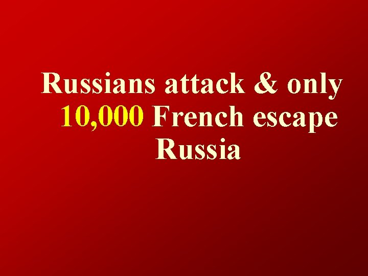 Russians attack & only 10, 000 French escape Russia 