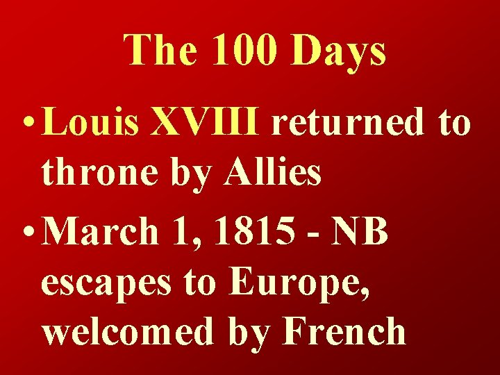 The 100 Days • Louis XVIII returned to throne by Allies • March 1,