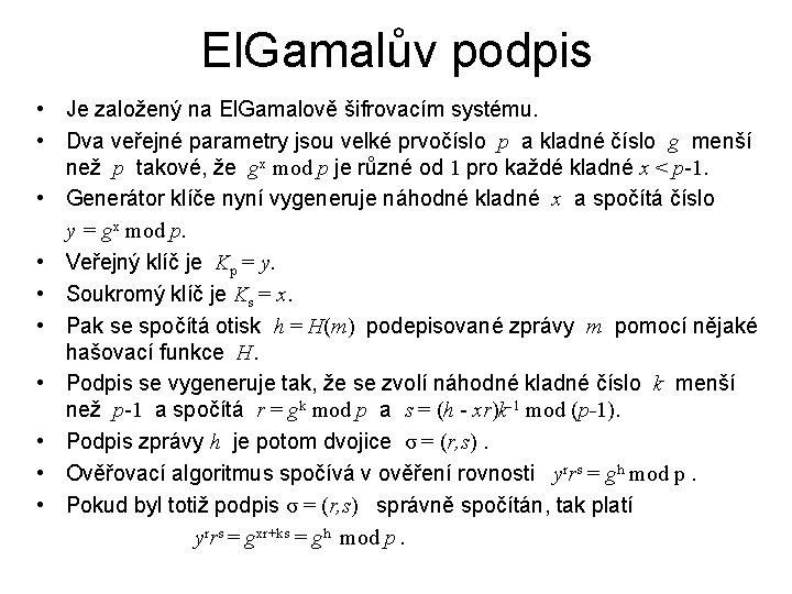 El. Gamalův podpis • Je založený na El. Gamalově šifrovacím systému. • Dva veřejné