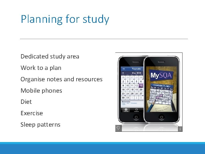 Planning for study Dedicated study area Work to a plan Organise notes and resources