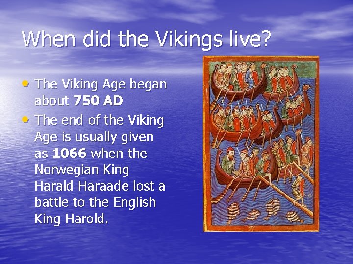 When did the Vikings live? • The Viking Age began • about 750 AD