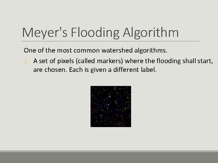 Meyer's Flooding Algorithm One of the most common watershed algorithms. 1. A set of