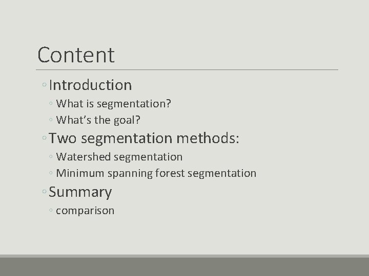 Content ◦ Introduction ◦ What is segmentation? ◦ What’s the goal? ◦ Two segmentation