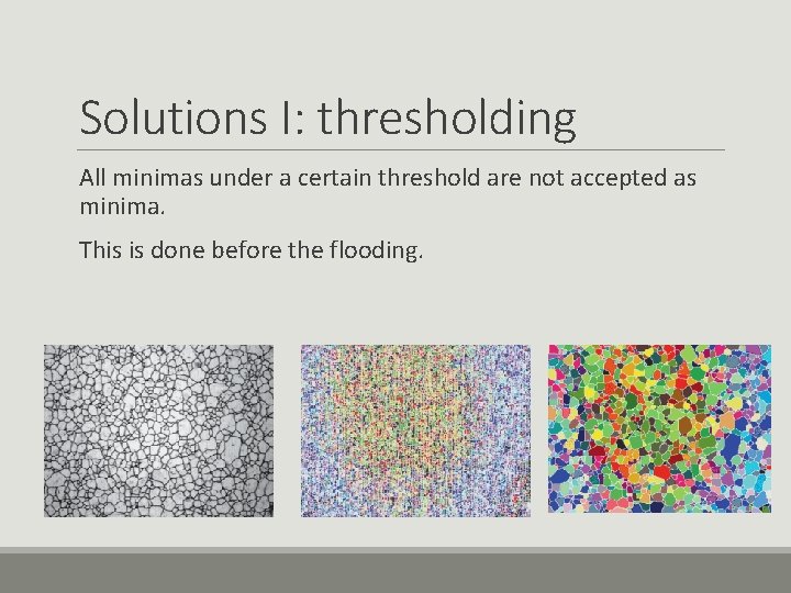 Solutions I: thresholding All minimas under a certain threshold are not accepted as minima.