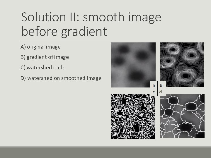 Solution II: smooth image before gradient A) original image B) gradient of image C)