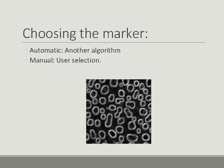 Choosing the marker: ◦ Automatic: Another algorithm ◦ Manual: User selection. 