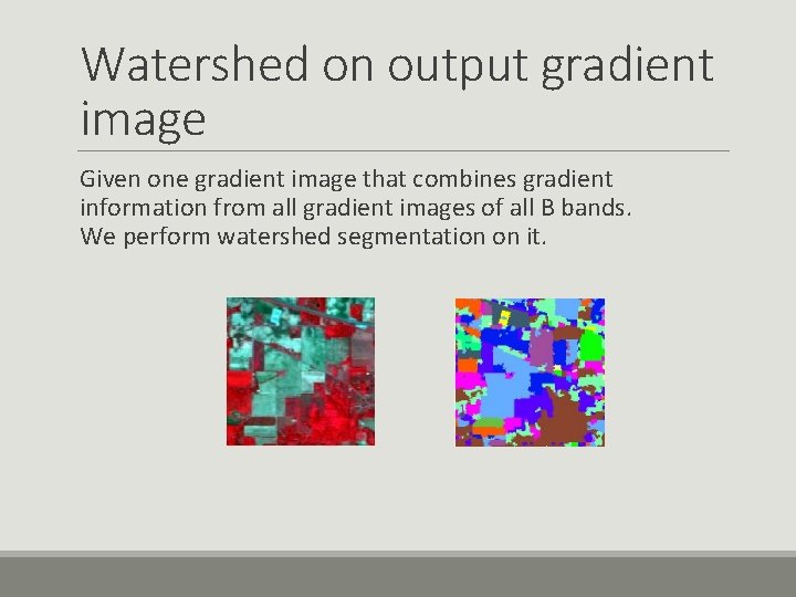 Watershed on output gradient image Given one gradient image that combines gradient information from