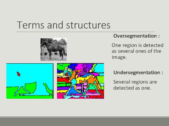 Terms and structures Oversegmentation : One region is detected as several ones of the