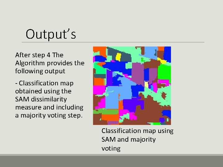 Output’s After step 4 The Algorithm provides the following output - Classification map obtained