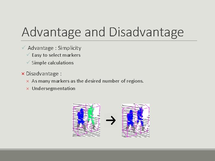 Advantage and Disadvantage ü Advantage : Simplicity ü Easy to select markers ü Simple