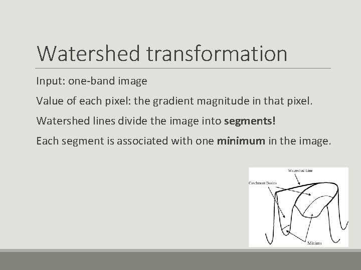 Watershed transformation Input: one-band image Value of each pixel: the gradient magnitude in that