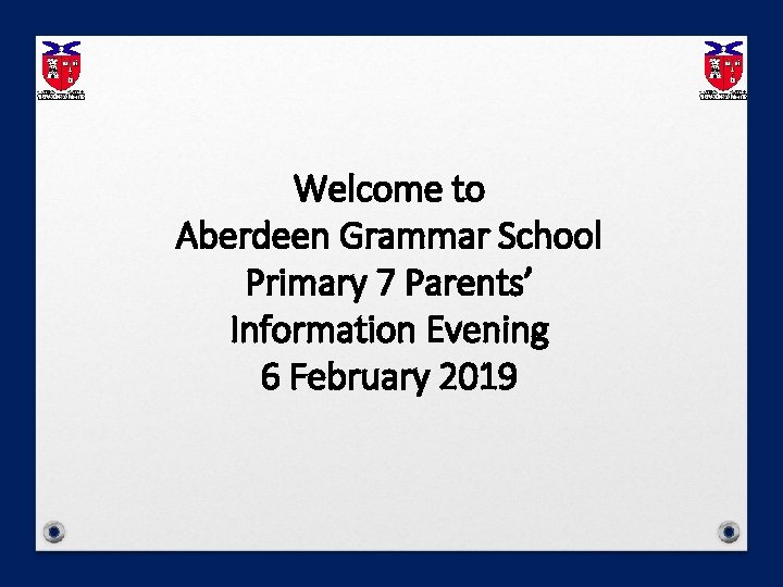 Welcome to Aberdeen Grammar School Primary 7 Parents’ Information Evening 6 February 2019 