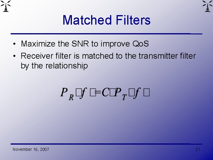 Matched Filters • Maximize the SNR to improve Qo. S • Receiver filter is