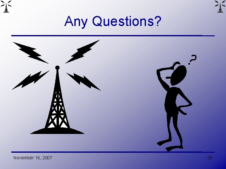 Any Questions? November 16, 2007 26 