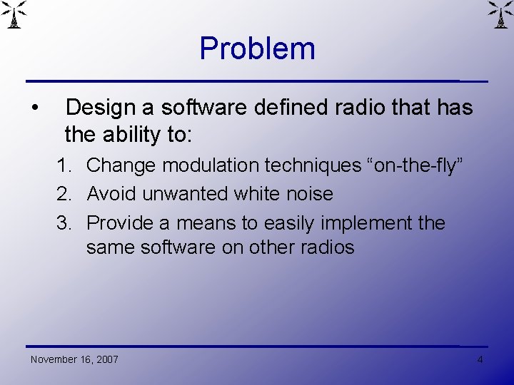 Problem • Design a software defined radio that has the ability to: 1. Change