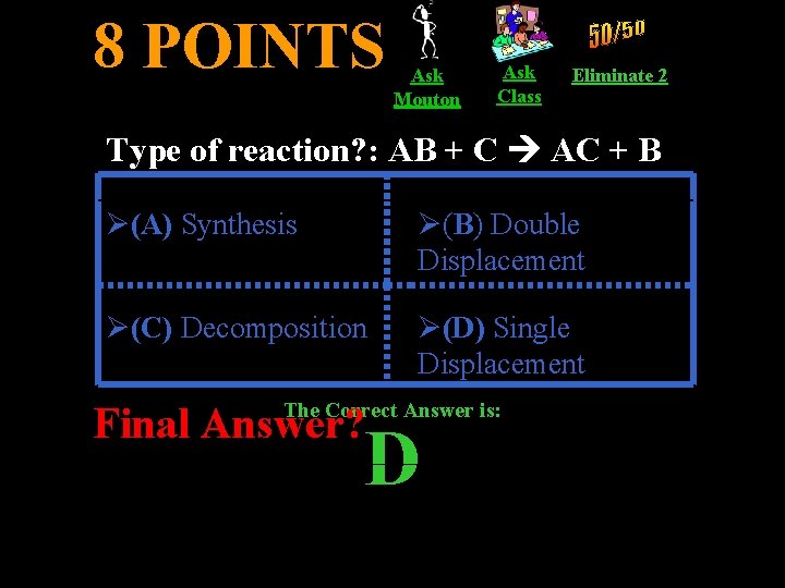 8 POINTS Ask Mouton Ask Class Eliminate 2 Type of reaction? : AB +