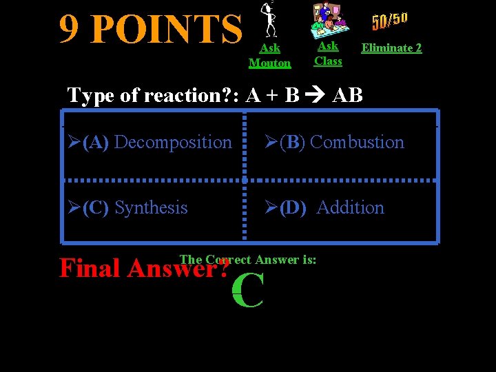 9 POINTS Ask Mouton Ask Class Eliminate 2 Type of reaction? : A +