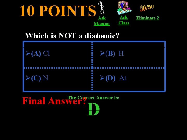 10 POINTS Ask Mouton Ask Class Which is NOT a diatomic? Ø(A) Cl Ø(B)