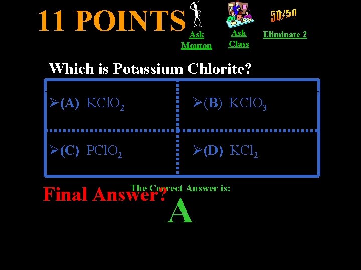 11 POINTS Ask Mouton Ask Class Eliminate 2 Which is Potassium Chlorite? Ø(A) KCl.