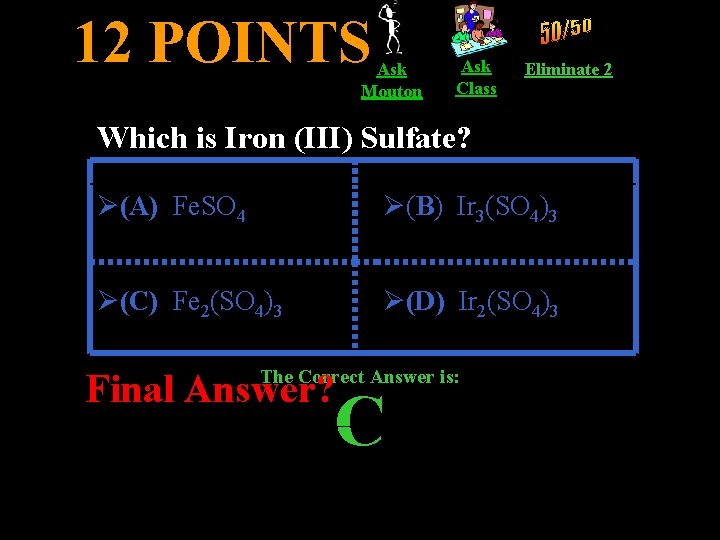 12 POINTS Ask Mouton Ask Class Eliminate 2 Which is Iron (III) Sulfate? Ø(A)