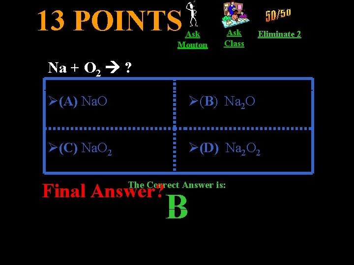 13 POINTS Ask Mouton Ask Class Eliminate 2 Na + O 2 ? Ø(A)