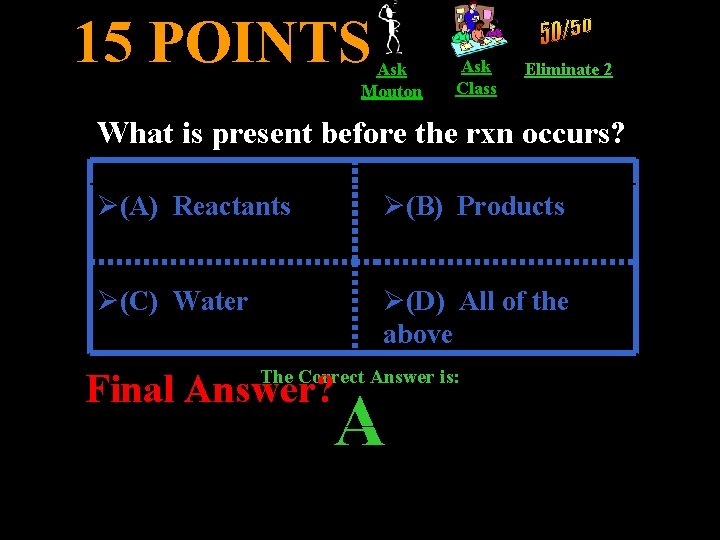 15 POINTS Ask Mouton Ask Class Eliminate 2 What is present before the rxn