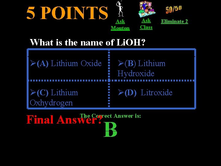 5 POINTS Ask Mouton Ask Class Eliminate 2 What is the name of Li.