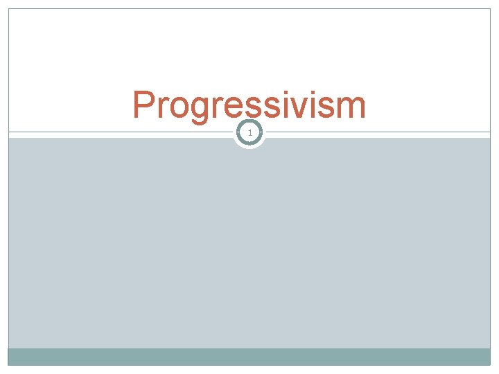 Progressivism 1 Progressivism 1
