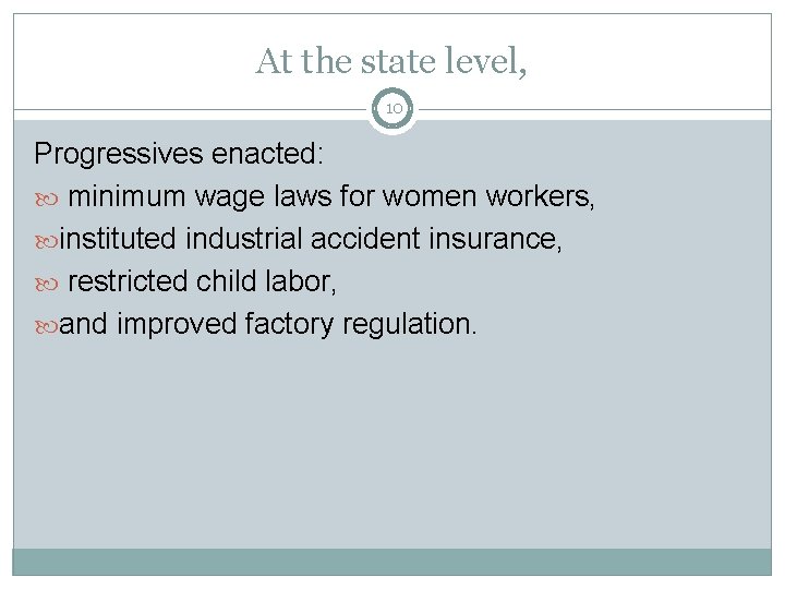 At the state level, 10 Progressives enacted: minimum wage laws for women workers, instituted At the state level, 10 Progressives enacted: minimum wage laws for women workers, instituted