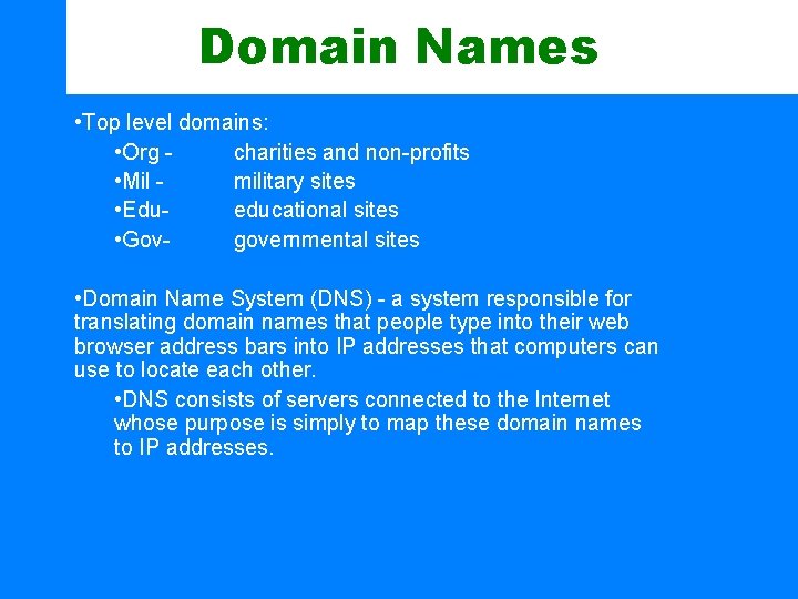 Domain Names • Top level domains: • Org charities and non-profits • Mil military