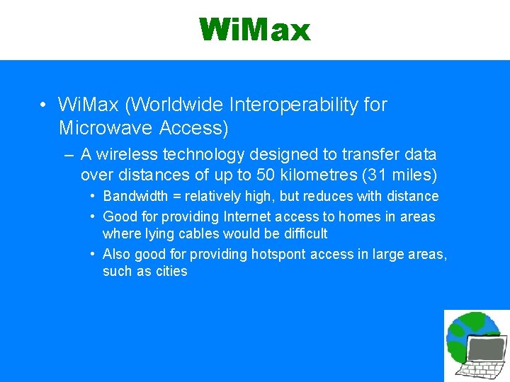 Wi. Max • Wi. Max (Worldwide Interoperability for Microwave Access) – A wireless technology