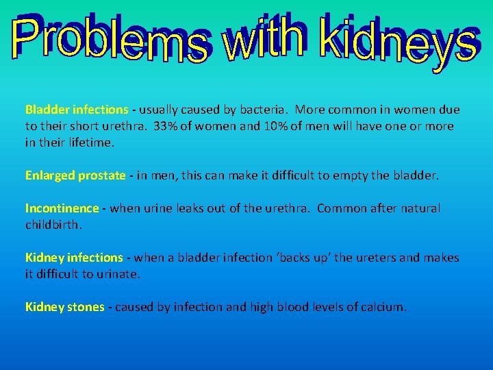 Bladder infections - usually caused by bacteria. More common in women due to their