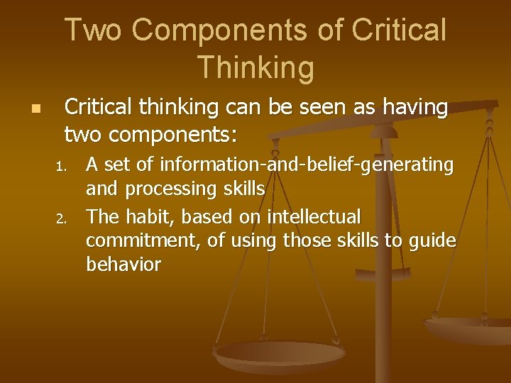 Two Components of Critical Thinking n Critical thinking can be seen as having two