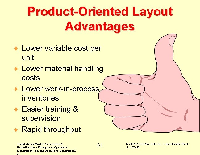 Product-Oriented Layout Advantages ¨ Lower variable cost per unit ¨ Lower material handling costs