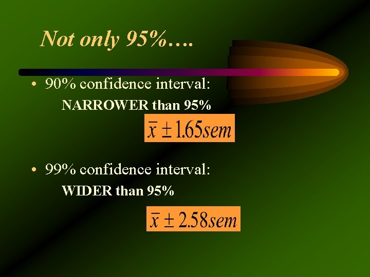 Not only 95%…. • 90% confidence interval: NARROWER than 95% • 99% confidence interval: