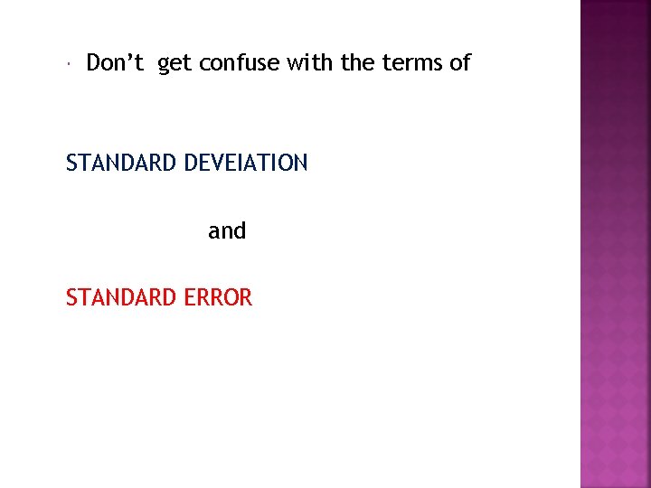  Don’t get confuse with the terms of STANDARD DEVEIATION and STANDARD ERROR 