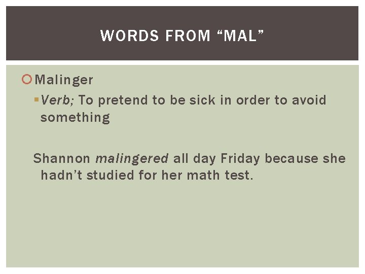 WORDS FROM “MAL” Malinger § Verb; To pretend to be sick in order to