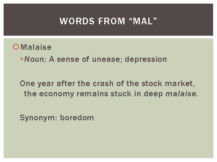 WORDS FROM “MAL” Malaise § Noun; A sense of unease; depression One year after