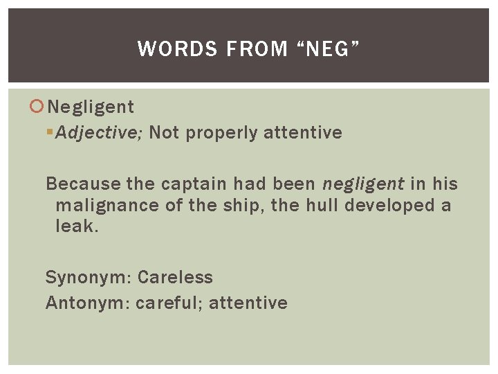 WORDS FROM “NEG” Negligent § Adjective; Not properly attentive Because the captain had been